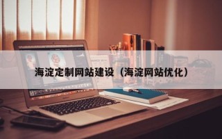老河口海淀定制网站建设（海淀网站优化）