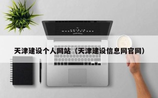 老河口天津建设个人网站（天津建设信息网官网）